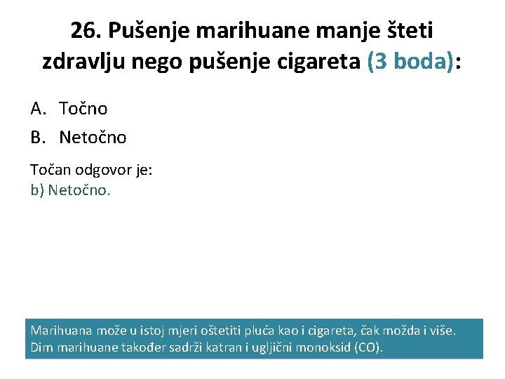 26. Pušenje marihuane manje šteti zdravlju nego pušenje cigareta (3 boda): A. Točno B.