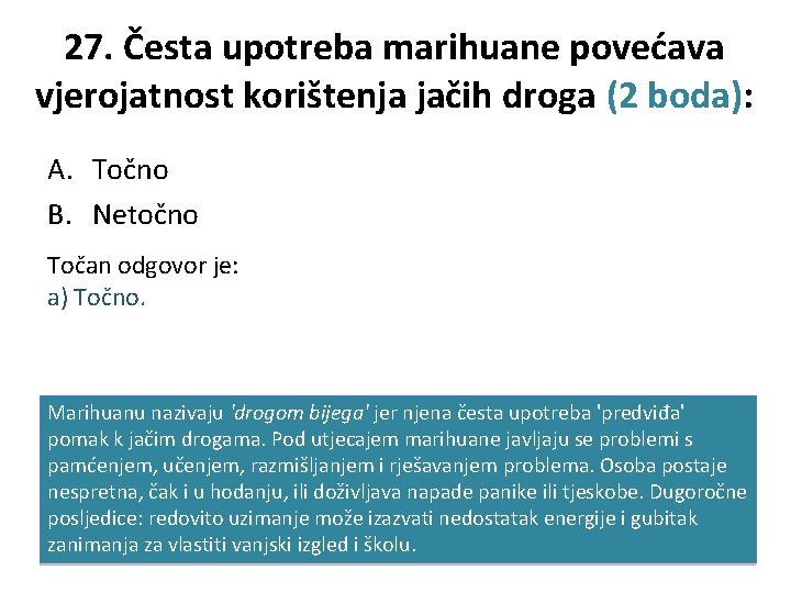 27. Česta upotreba marihuane povećava vjerojatnost korištenja jačih droga (2 boda): A. Točno B.