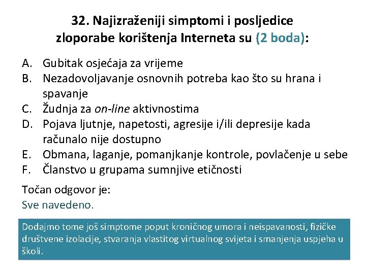 32. Najizraženiji simptomi i posljedice zloporabe korištenja Interneta su (2 boda): A. Gubitak osjećaja