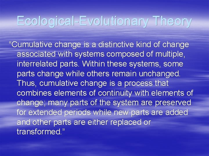 Ecological-Evolutionary Theory “Cumulative change is a distinctive kind of change associated with systems composed