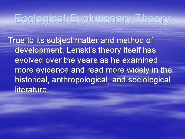 Ecological-Evolutionary Theory True to its subject matter and method of development, Lenski’s theory itself