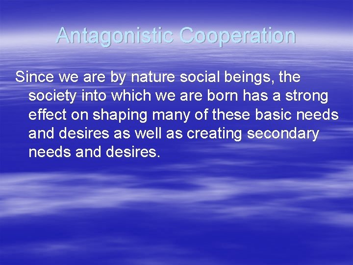 Antagonistic Cooperation Since we are by nature social beings, the society into which we