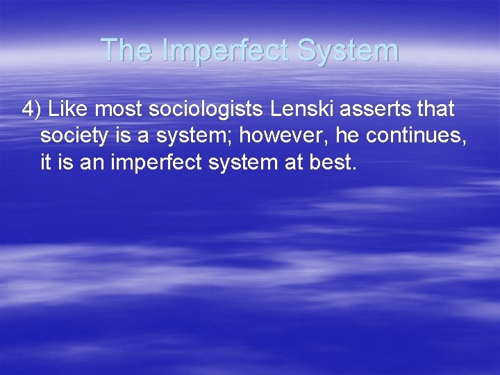 The Imperfect System 4) Like most sociologists Lenski asserts that society is a system;