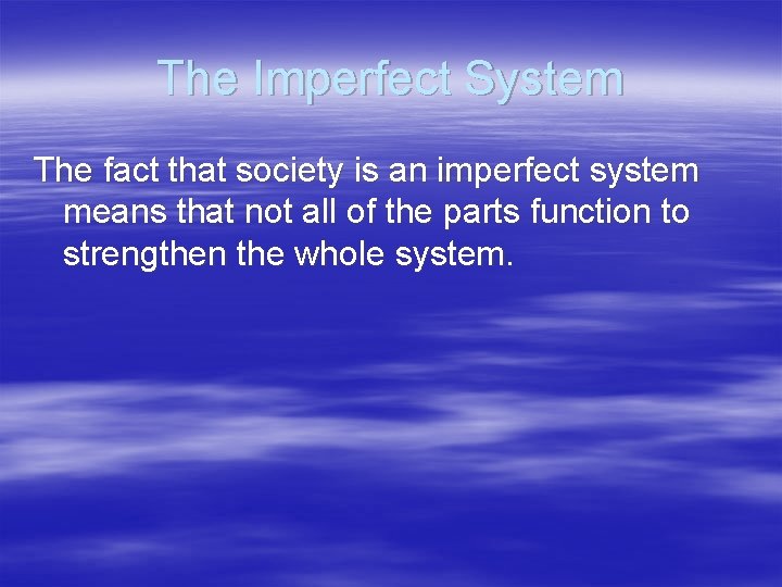 The Imperfect System The fact that society is an imperfect system means that not