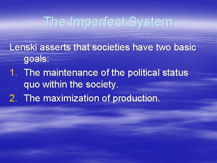 The Imperfect System Lenski asserts that societies have two basic goals: 1. The maintenance