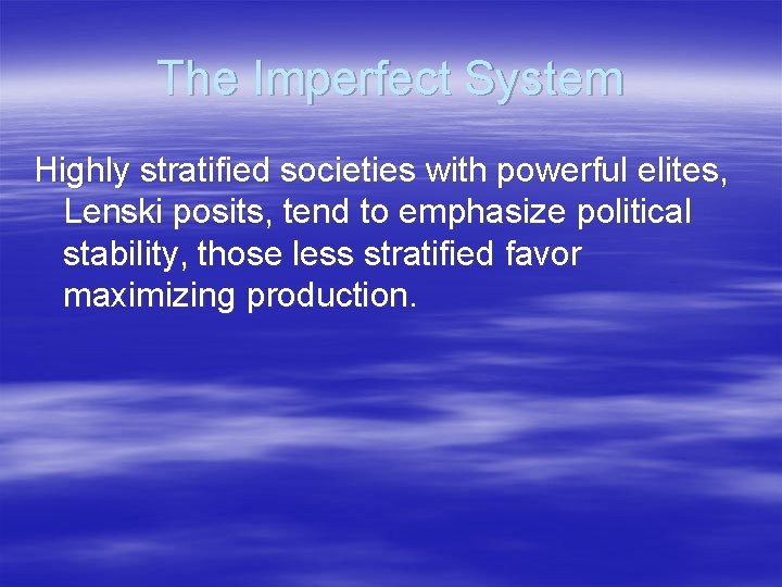 The Imperfect System Highly stratified societies with powerful elites, Lenski posits, tend to emphasize