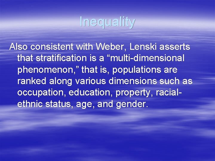 Inequality Also consistent with Weber, Lenski asserts that stratification is a “multi-dimensional phenomenon, ”