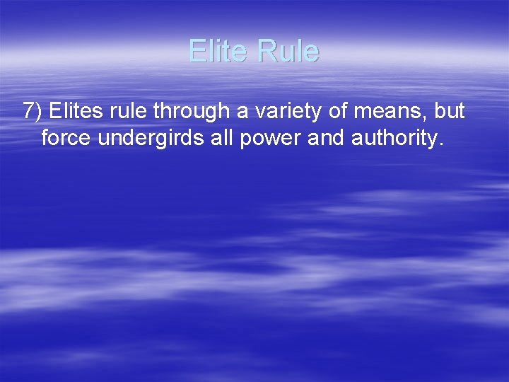 Elite Rule 7) Elites rule through a variety of means, but force undergirds all