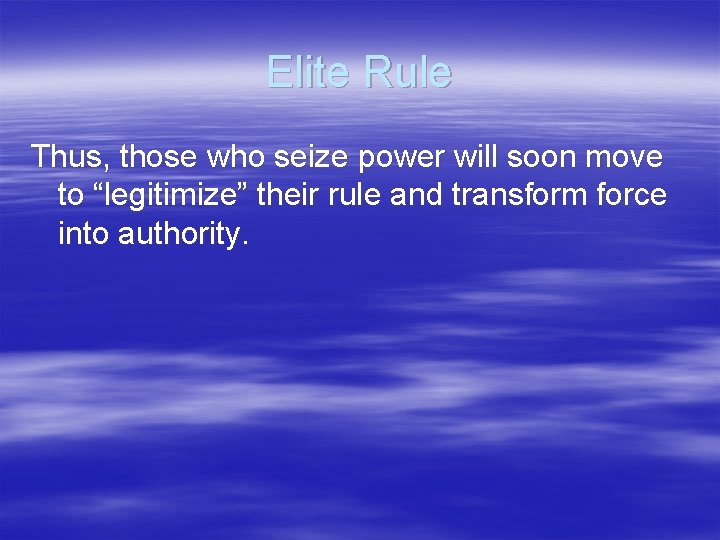 Elite Rule Thus, those who seize power will soon move to “legitimize” their rule