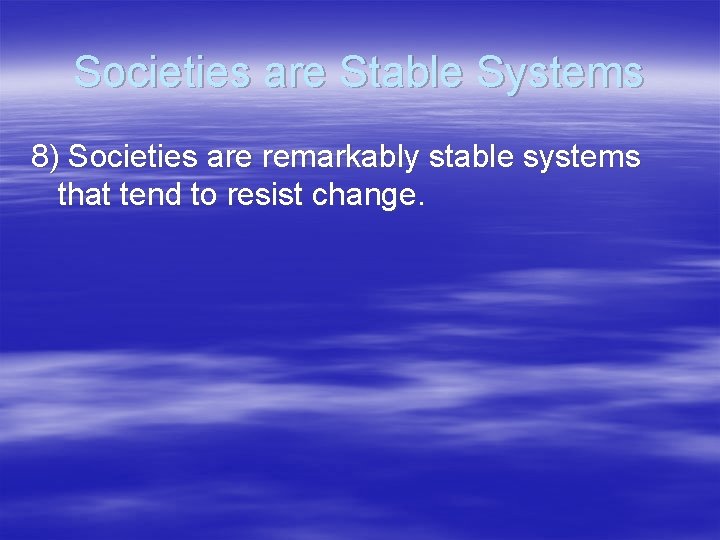 Societies are Stable Systems 8) Societies are remarkably stable systems that tend to resist