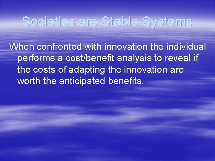 Societies are Stable Systems When confronted with innovation the individual performs a cost/benefit analysis