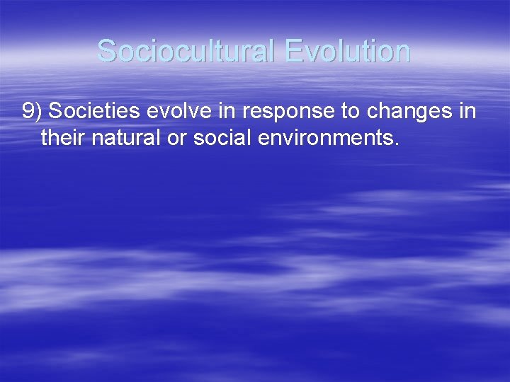 Sociocultural Evolution 9) Societies evolve in response to changes in their natural or social