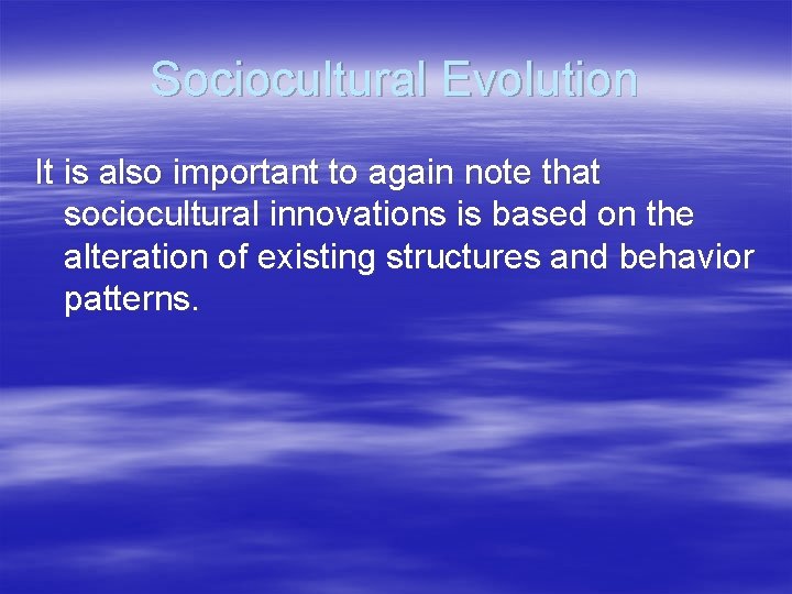 Sociocultural Evolution It is also important to again note that sociocultural innovations is based