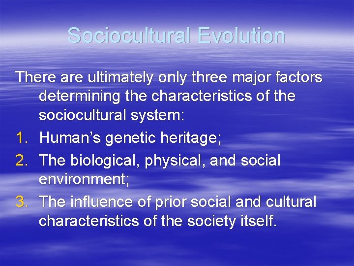 Sociocultural Evolution There are ultimately only three major factors determining the characteristics of the