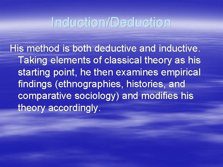 Induction/Deduction His method is both deductive and inductive. Taking elements of classical theory as