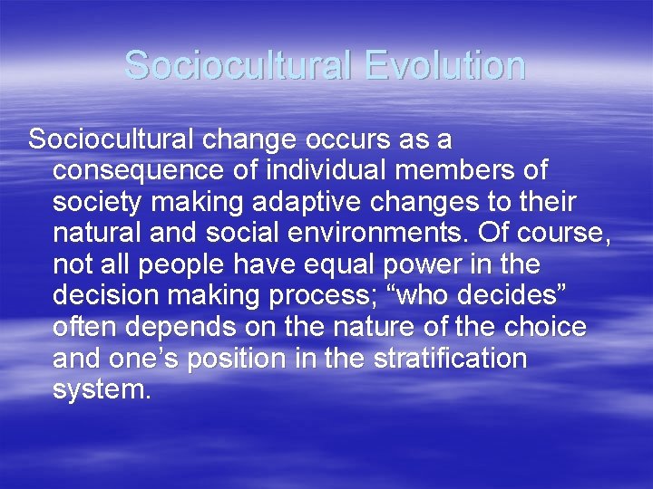 Sociocultural Evolution Sociocultural change occurs as a consequence of individual members of society making