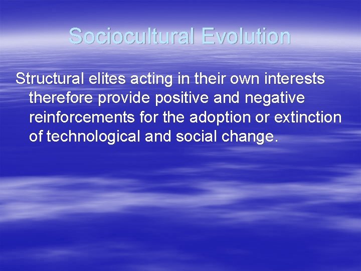 Sociocultural Evolution Structural elites acting in their own interests therefore provide positive and negative