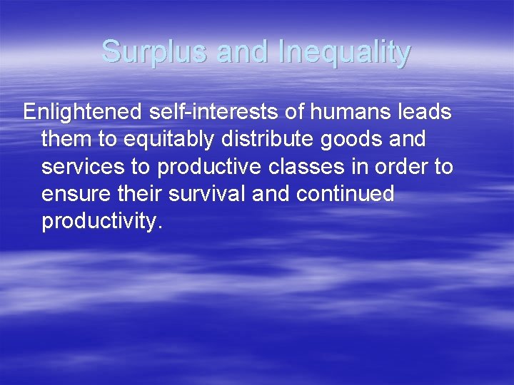 Surplus and Inequality Enlightened self-interests of humans leads them to equitably distribute goods and
