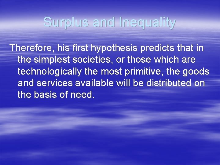 Surplus and Inequality Therefore, his first hypothesis predicts that in the simplest societies, or