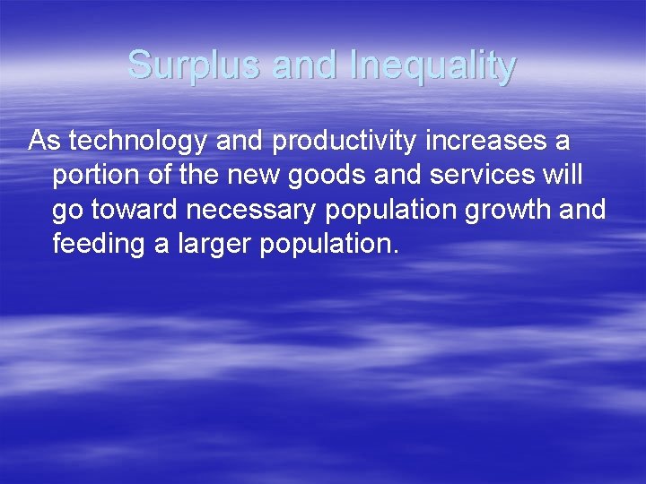 Surplus and Inequality As technology and productivity increases a portion of the new goods