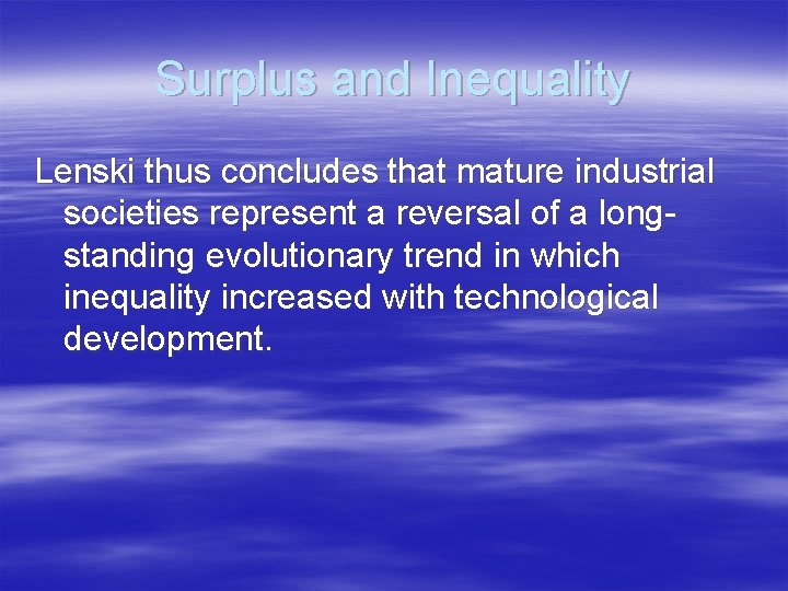 Surplus and Inequality Lenski thus concludes that mature industrial societies represent a reversal of