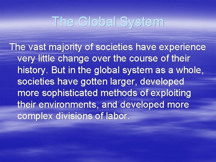 The Global System The vast majority of societies have experience very little change over