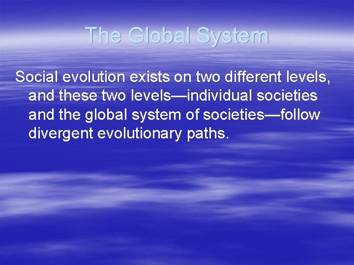 The Global System Social evolution exists on two different levels, and these two levels—individual