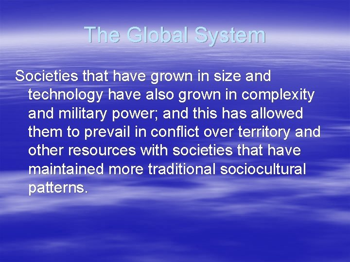 The Global System Societies that have grown in size and technology have also grown