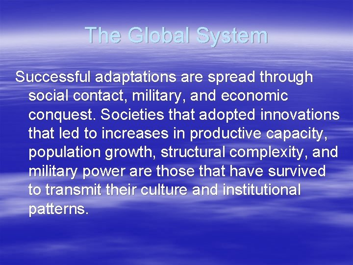 The Global System Successful adaptations are spread through social contact, military, and economic conquest.
