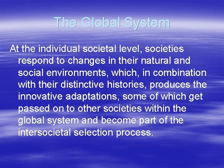 The Global System At the individual societal level, societies respond to changes in their