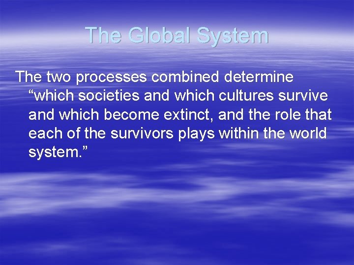 The Global System The two processes combined determine “which societies and which cultures survive