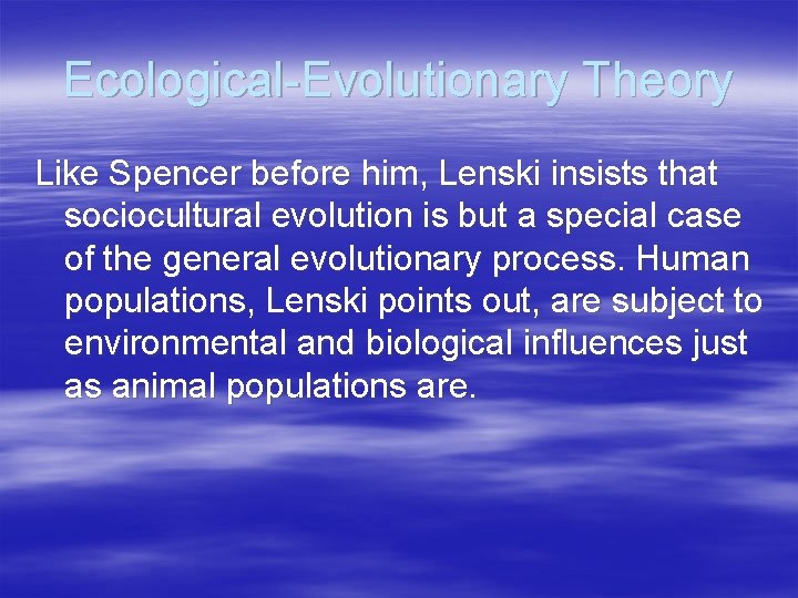 Ecological-Evolutionary Theory Like Spencer before him, Lenski insists that sociocultural evolution is but a