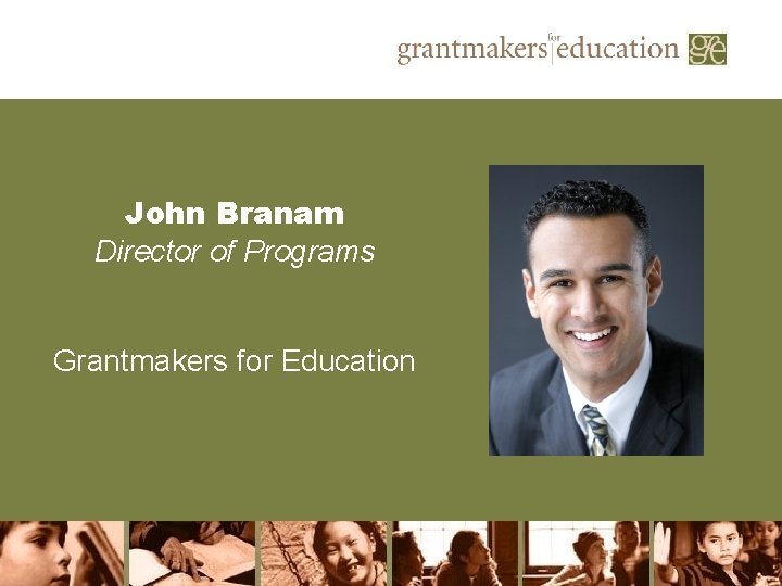 John Branam Director of Programs Grantmakers for Education 