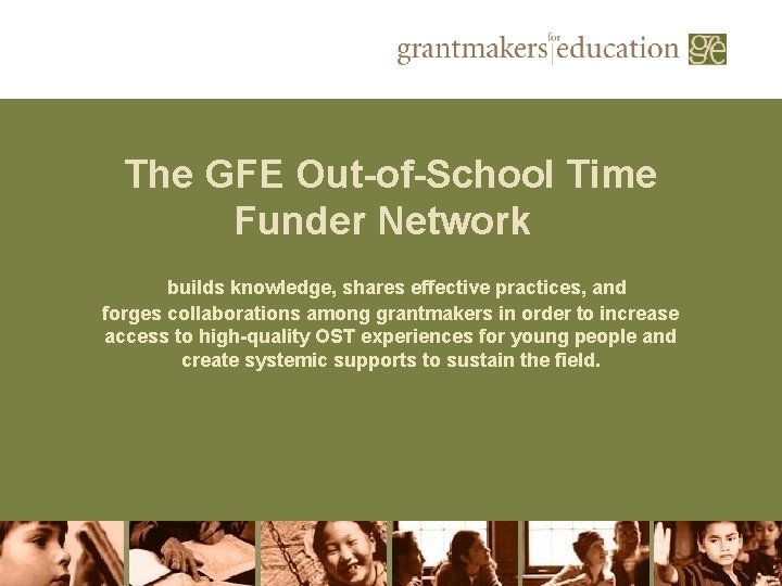 The GFE Out-of-School Time Funder Network builds knowledge, shares effective practices, and forges collaborations