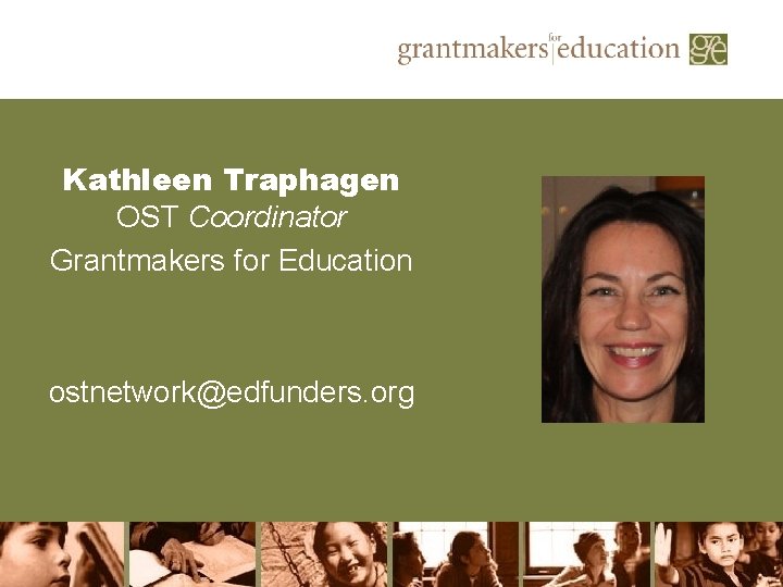 Kathleen Traphagen OST Coordinator Grantmakers for Education ostnetwork@edfunders. org 