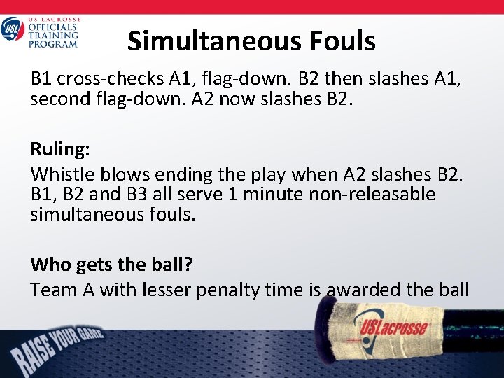Simultaneous Fouls B 1 cross-checks A 1, flag-down. B 2 then slashes A 1,