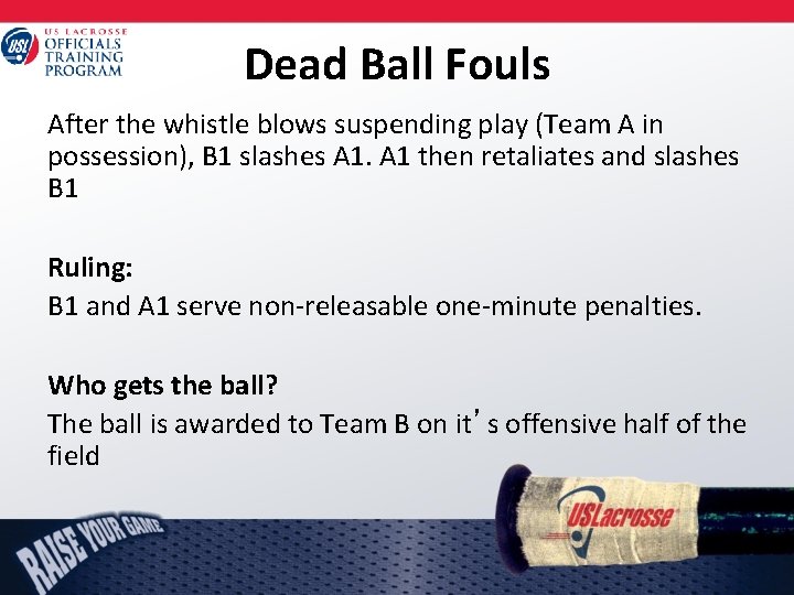 Dead Ball Fouls After the whistle blows suspending play (Team A in possession), B