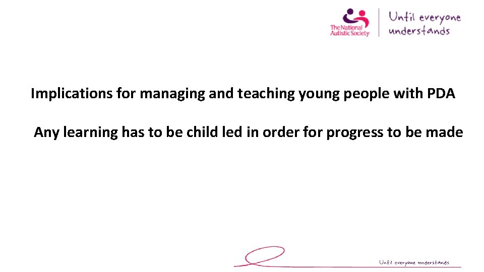Implications for managing and teaching young people with PDA Any learning has to be