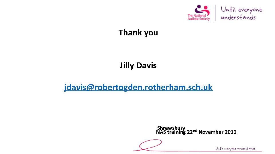 Thank you Jilly Davis jdavis@robertogden. rotherham. sch. uk Shrewsbury nd NAS training 22 November