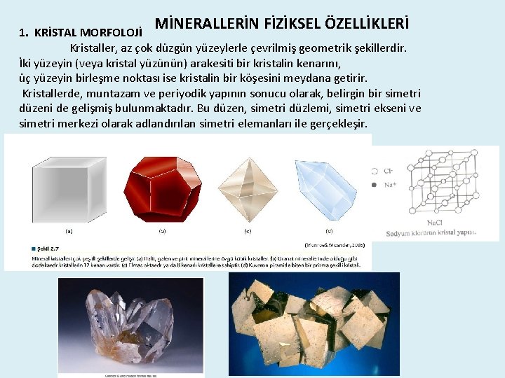 MİNERALLERİN FİZİKSEL ÖZELLİKLERİ 1. KRİSTAL MORFOLOJİ Kristaller, az çok düzgün yüzeylerle çevrilmiş geometrik şekillerdir.