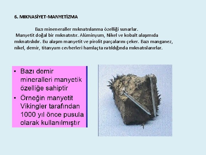 6. MIKNASİYET-MANYETİZMA Bazı mineneraller mıknatıslanma özelliği sunarlar. Manyetit doğal bir mıknatıstır. Alüminyum, Nikel ve