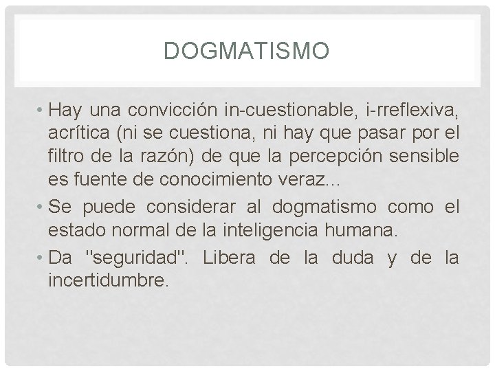 DOGMATISMO • Hay una convicción in-cuestionable, i-rreflexiva, acrítica (ni se cuestiona, ni hay que