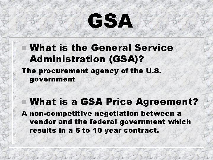 GSA n What is the General Service Administration (GSA)? The procurement agency of the