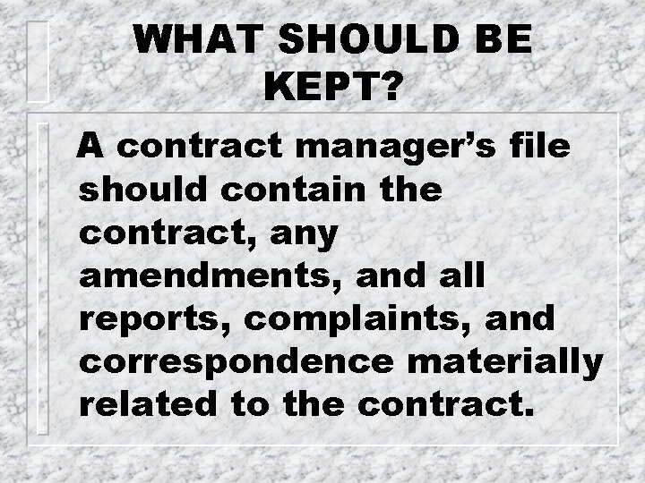 WHAT SHOULD BE KEPT? A contract manager’s file should contain the contract, any amendments,