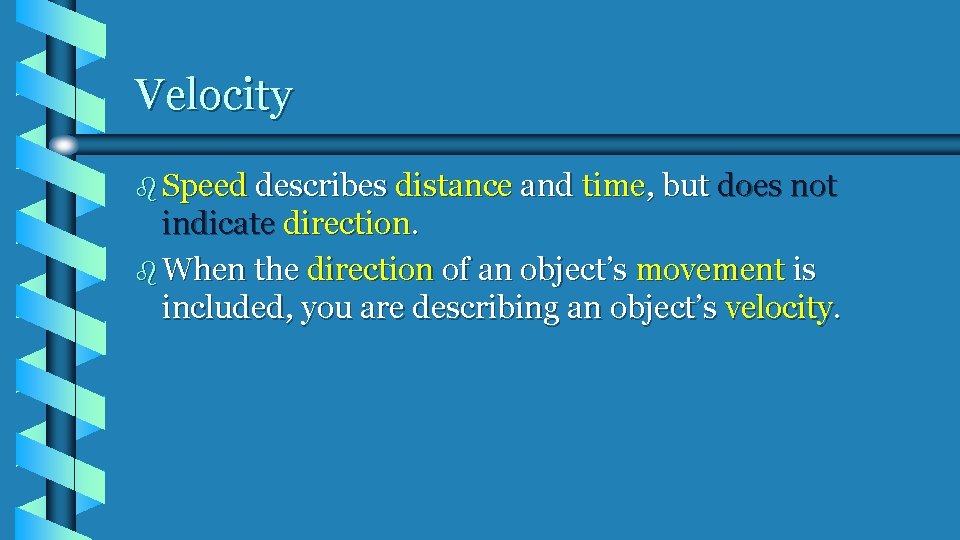 Velocity b Speed describes distance and time, but does not indicate direction. b When