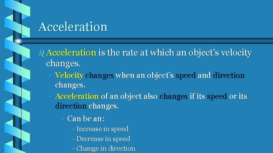 Acceleration b Acceleration is the rate at which an object’s velocity changes. • Velocity Acceleration b Acceleration is the rate at which an object’s velocity changes. • Velocity