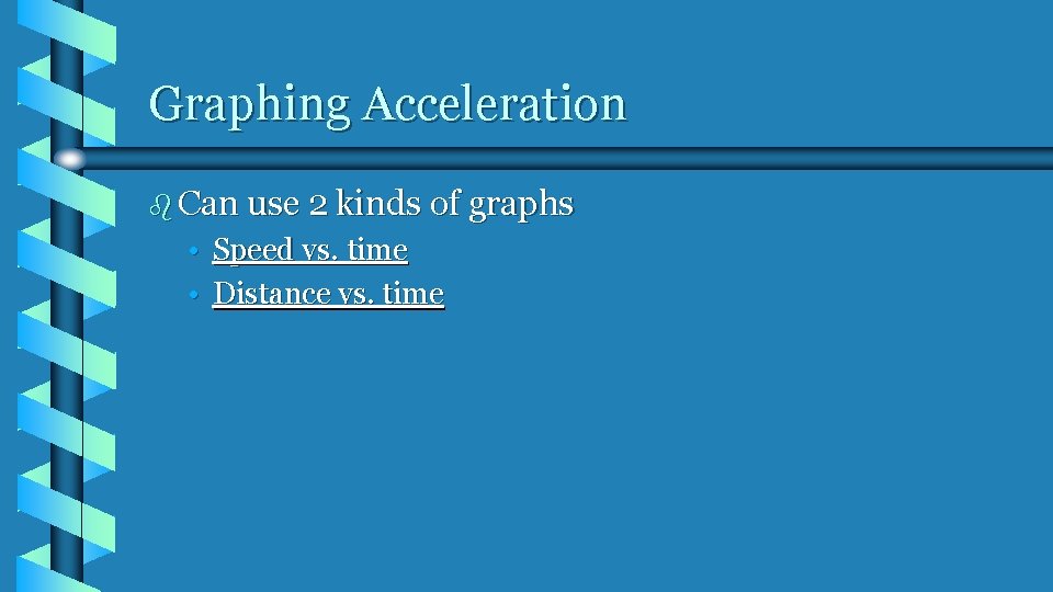 Graphing Acceleration b Can use 2 kinds of graphs • Speed vs. time •