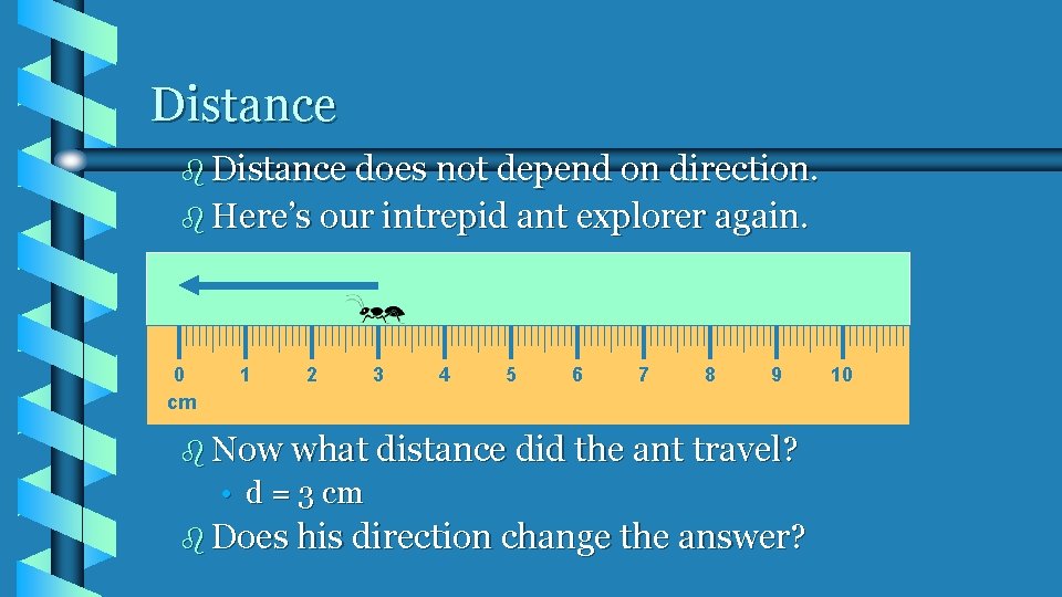 Distance b Distance does not depend on direction. b Here’s our intrepid ant explorer