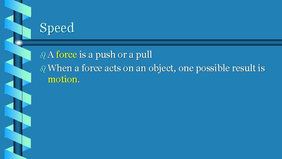 Speed b A force is a push or a pull b When a force