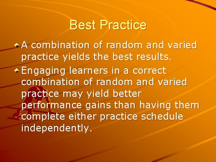 Best Practice A combination of random and varied practice yields the best results. Engaging